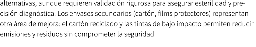 alternativas, aunque requieren validaci n rigurosa para asegurar esterilidad y precisi n diagn stica. Los envases sec...