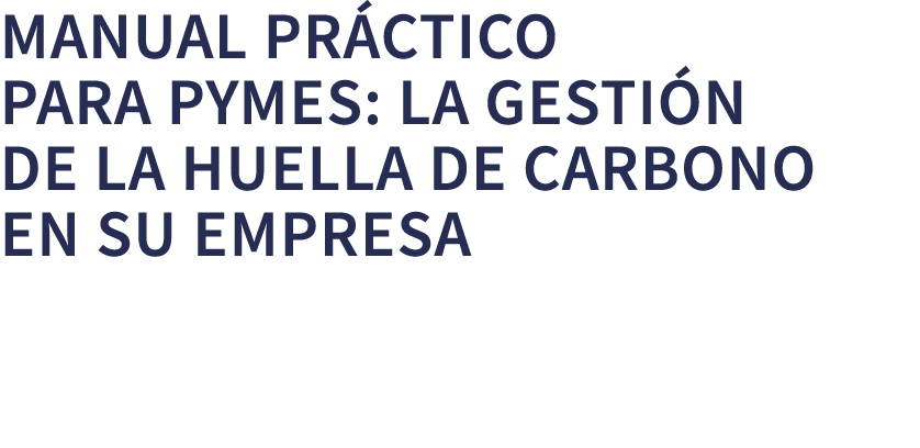 MANUAL PR CTICO PARA PYMES: LA GESTI N DE LA HUELLA DE CARBONO EN SU EMPRESA