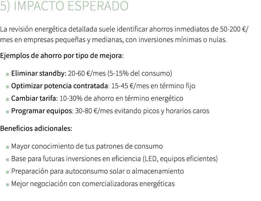 5) Impacto esperado La revisi n energ tica detallada suele identificar ahorros inmediatos de 50 200 €/mes en empresas...