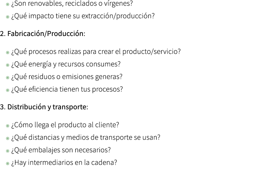 ◉ ¿Son renovables, reciclados o v rgenes? ◉ ¿Qu impacto tiene su extracci n/producci n? 2. Fabricaci n/Producci n: ◉...