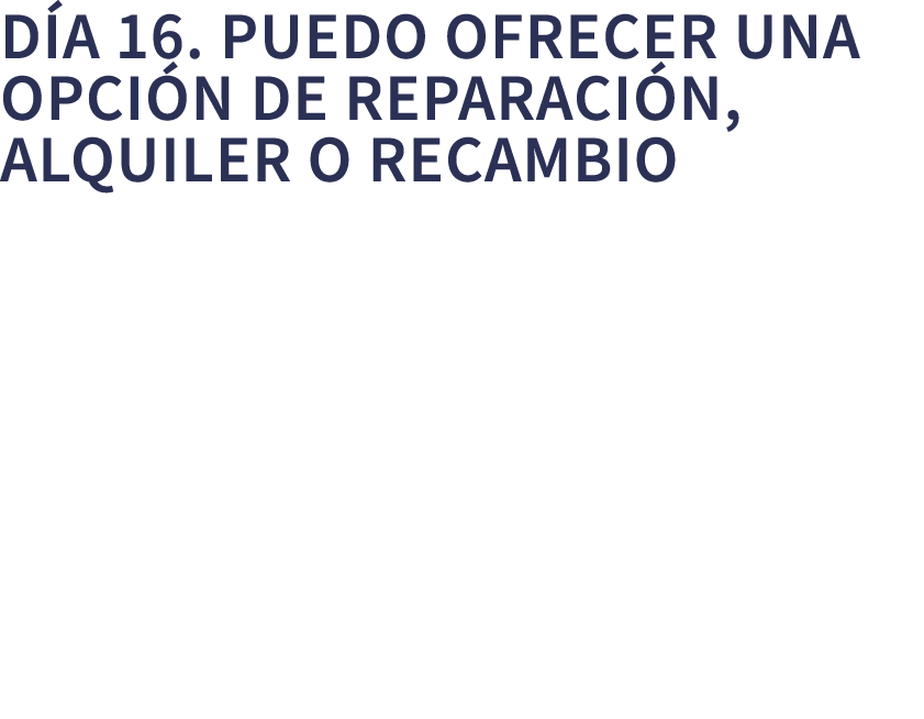 D a 16. Puedo ofrecer una opci n de reparaci n, alquiler o recambio 