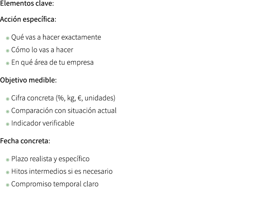Elementos clave: Acci n espec fica: ◉ Qu vas a hacer exactamente ◉ C mo lo vas a hacer ◉ En qu   rea de tu empresa O...