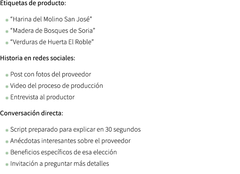 Etiquetas de producto: ◉ “Harina del Molino San Jos ” ◉ “Madera de Bosques de Soria” ◉ “Verduras de Huerta El Roble” ...