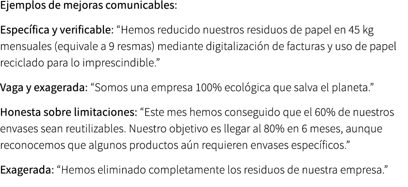 Ejemplos de mejoras comunicables: Espec fica y verificable: “Hemos reducido nuestros residuos de papel en 45 kg mensu...