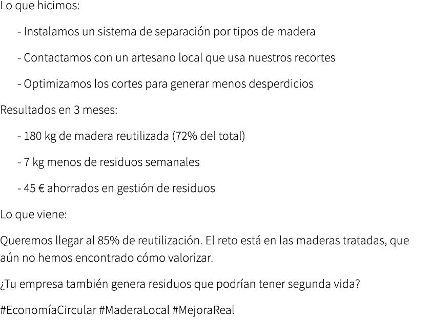 Lo que hicimos: Instalamos un sistema de separaci n por tipos de madera Contactamos con un artesano local que usa nue...