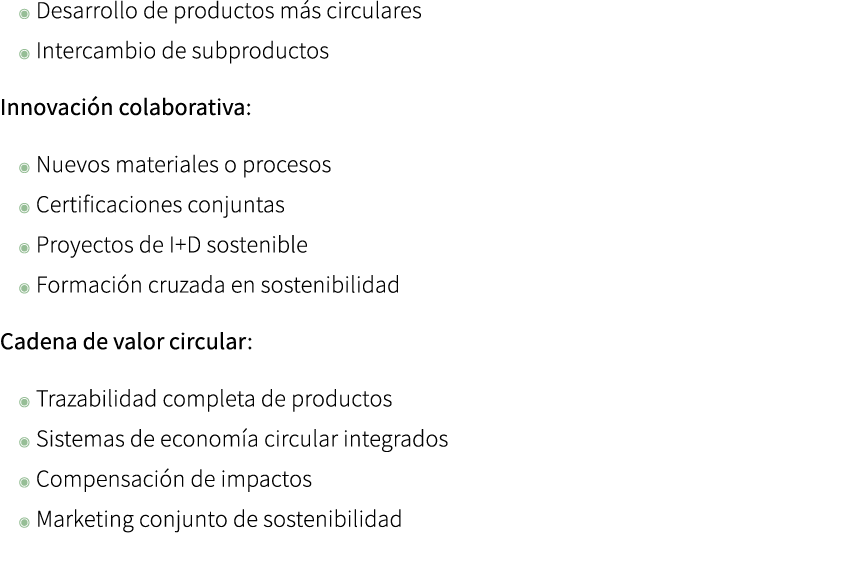 ◉ Desarrollo de productos m s circulares ◉ Intercambio de subproductos Innovaci n colaborativa: ◉ Nuevos materiales o...