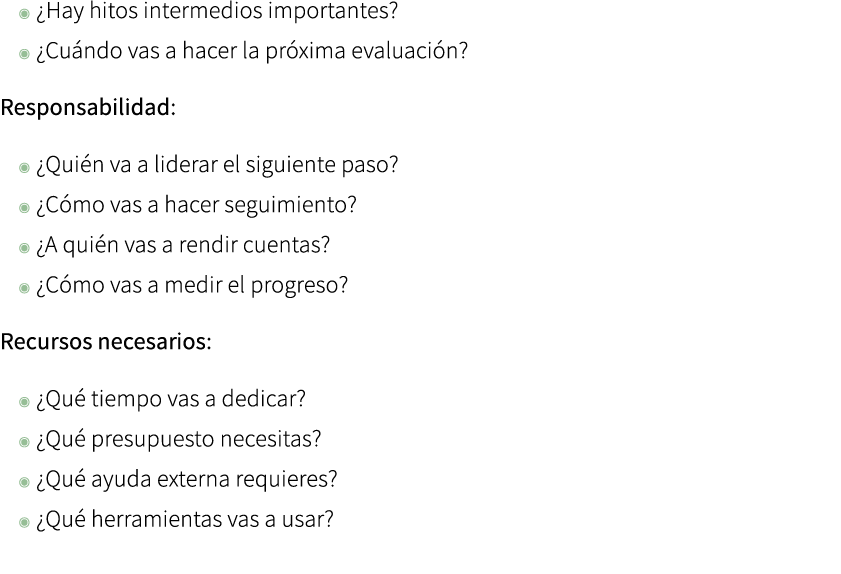 ◉ ¿Hay hitos intermedios importantes? ◉ ¿Cu ndo vas a hacer la pr xima evaluaci n? Responsabilidad: ◉ ¿Qui n va a lid...