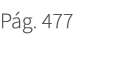 P g. 477. 477