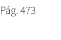 P g. 473. 473