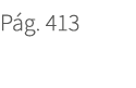 P g. 413. 413
