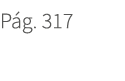 P g. 317. 317