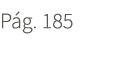 P g. 185. 185