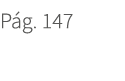P g. 147. 147