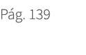 P g. 139. 139