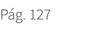 P g. 127. 127