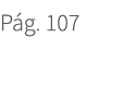 P g. 107. 107