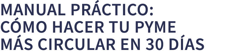 MANUAL PR CTICO: C mo hacer tu Pyme m s Circular en 30 D as